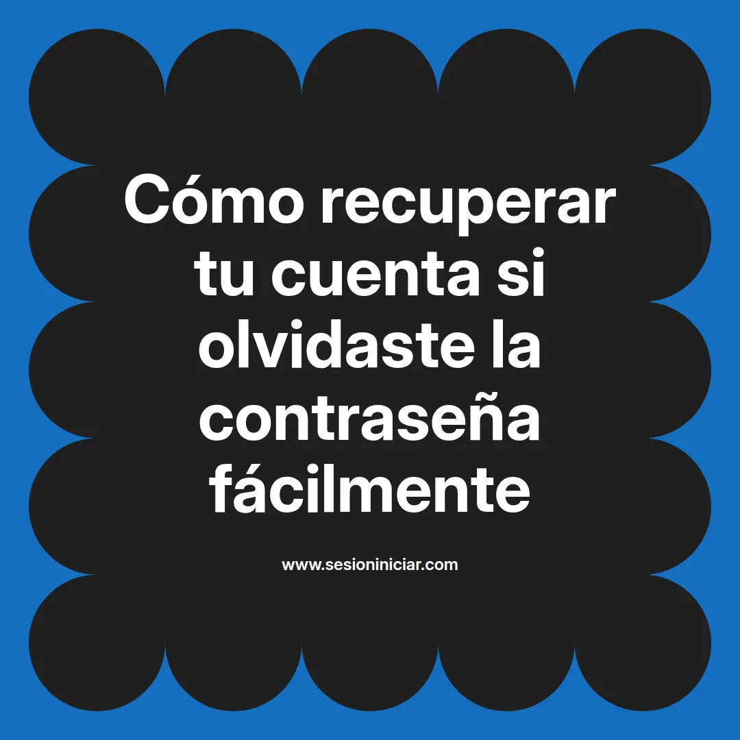 Cómo recuperar tu cuenta si olvidaste la contraseña fácilmente