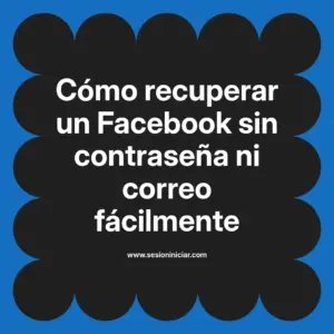 Cómo recuperar un Facebook sin contraseña ni correo fácilmente