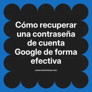 Cómo recuperar una contraseña de cuenta Google de forma efectiva