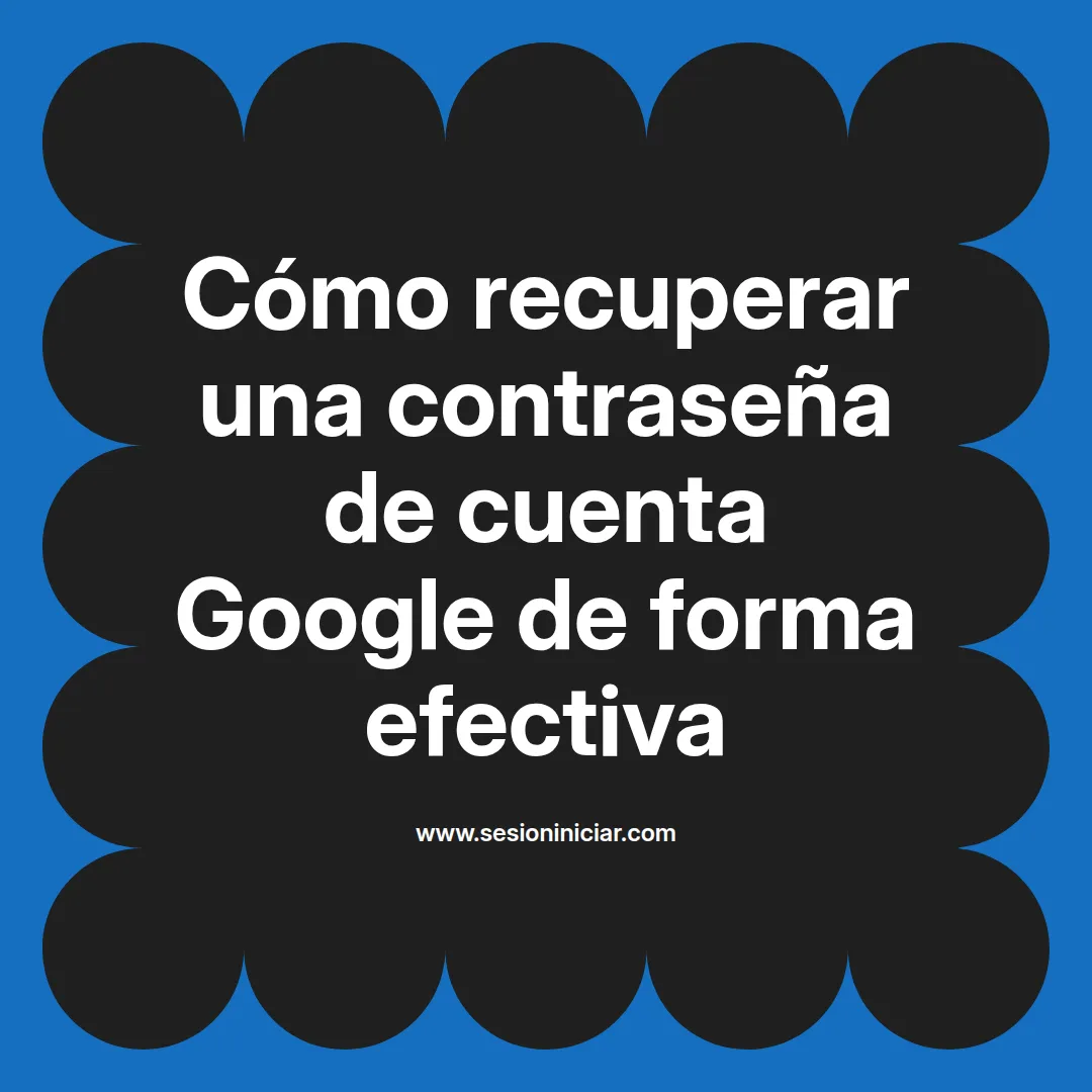 Cómo recuperar una contraseña de cuenta Google de forma efectiva