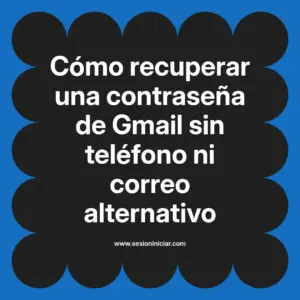Cómo recuperar una contraseña de Gmail sin teléfono ni correo alternativo