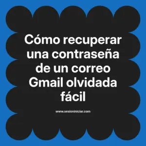 Cómo recuperar una contraseña de un correo Gmail olvidada fácil