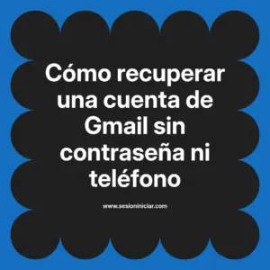 Cómo recuperar una cuenta de Gmail sin contraseña ni teléfono