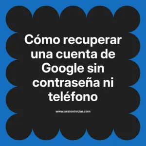 Cómo recuperar una cuenta de Google sin contraseña ni teléfono