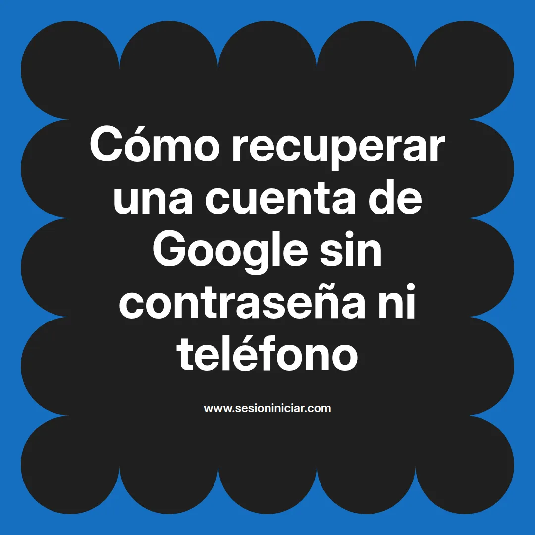 Cómo recuperar una cuenta de Google sin contraseña ni teléfono