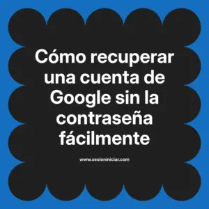 Cómo recuperar una cuenta de Google sin la contraseña fácilmente