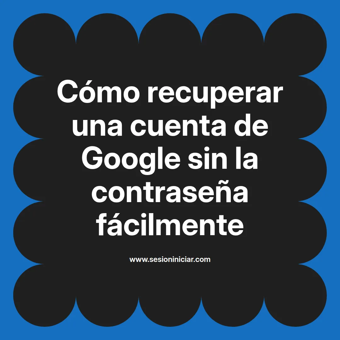 Cómo recuperar una cuenta de Google sin la contraseña fácilmente