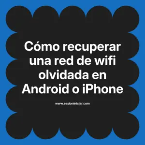 Cómo recuperar una red de wifi olvidada en Android o iPhone