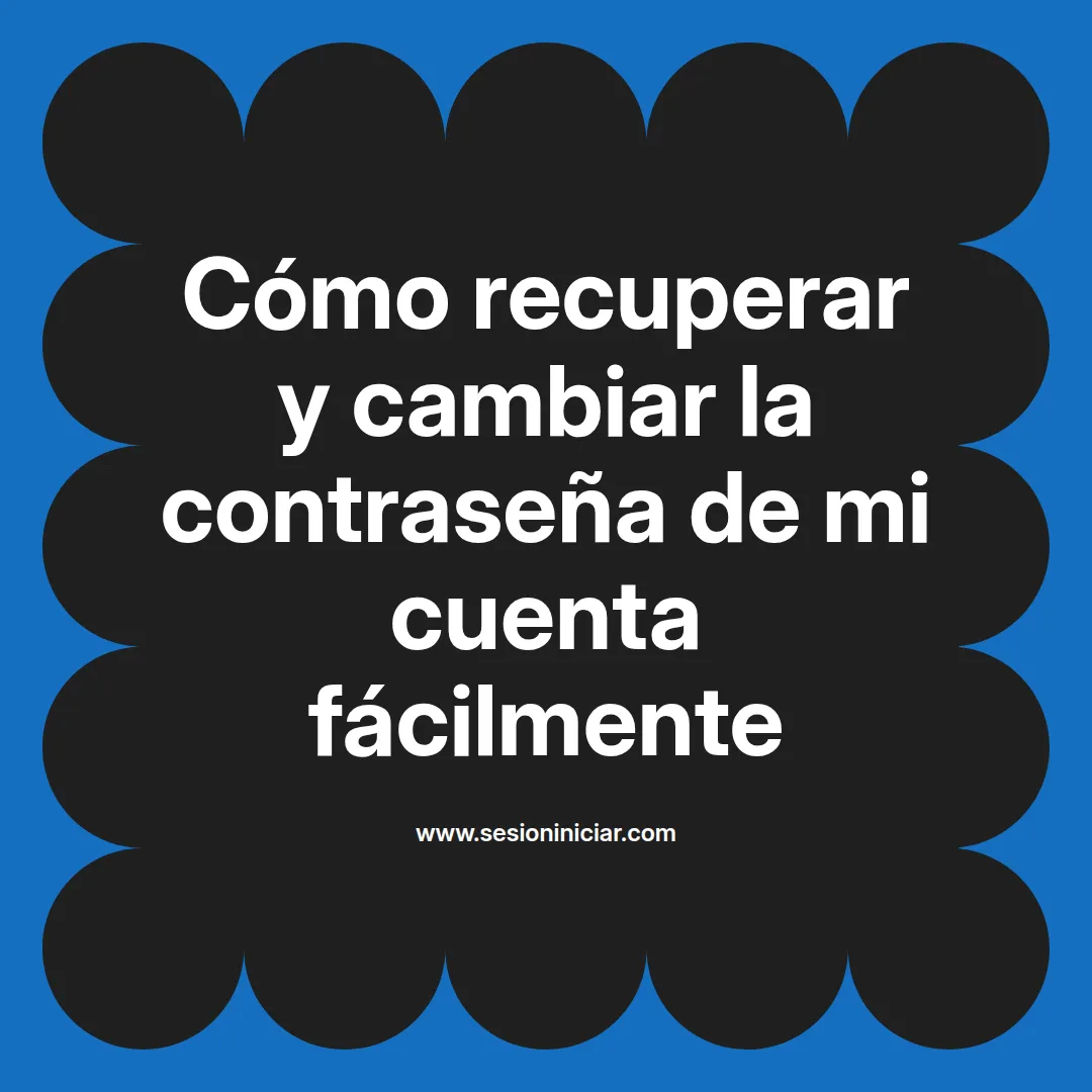 Cómo recuperar y cambiar la contraseña de mi cuenta fácilmente