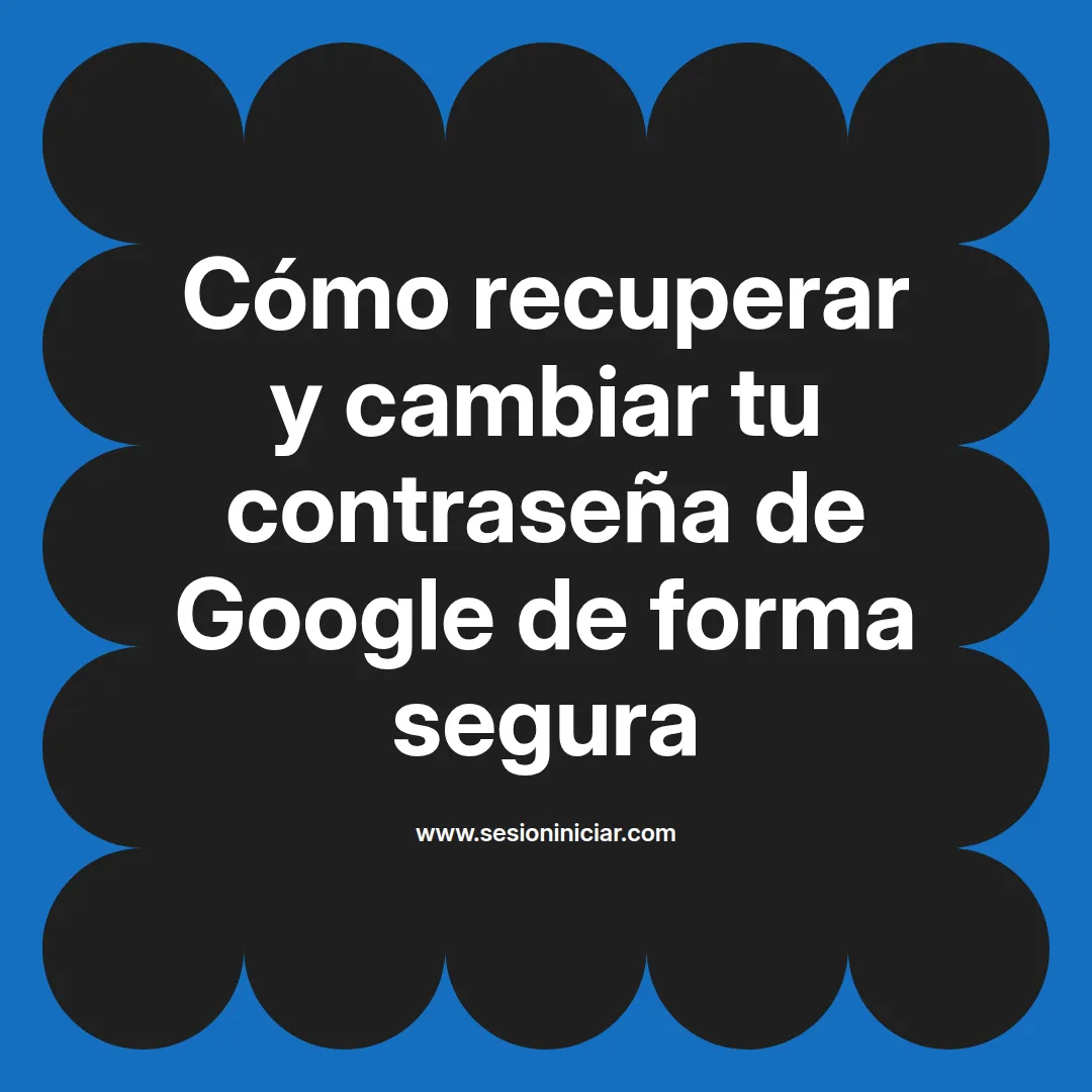 Cómo recuperar y cambiar tu contraseña de Google de forma segura