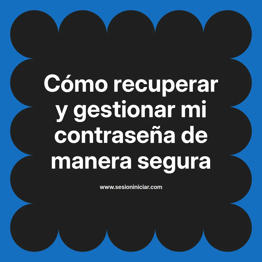 Cómo recuperar y gestionar mi contraseña de manera segura