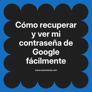 Cómo recuperar y ver mi contraseña de Google fácilmente