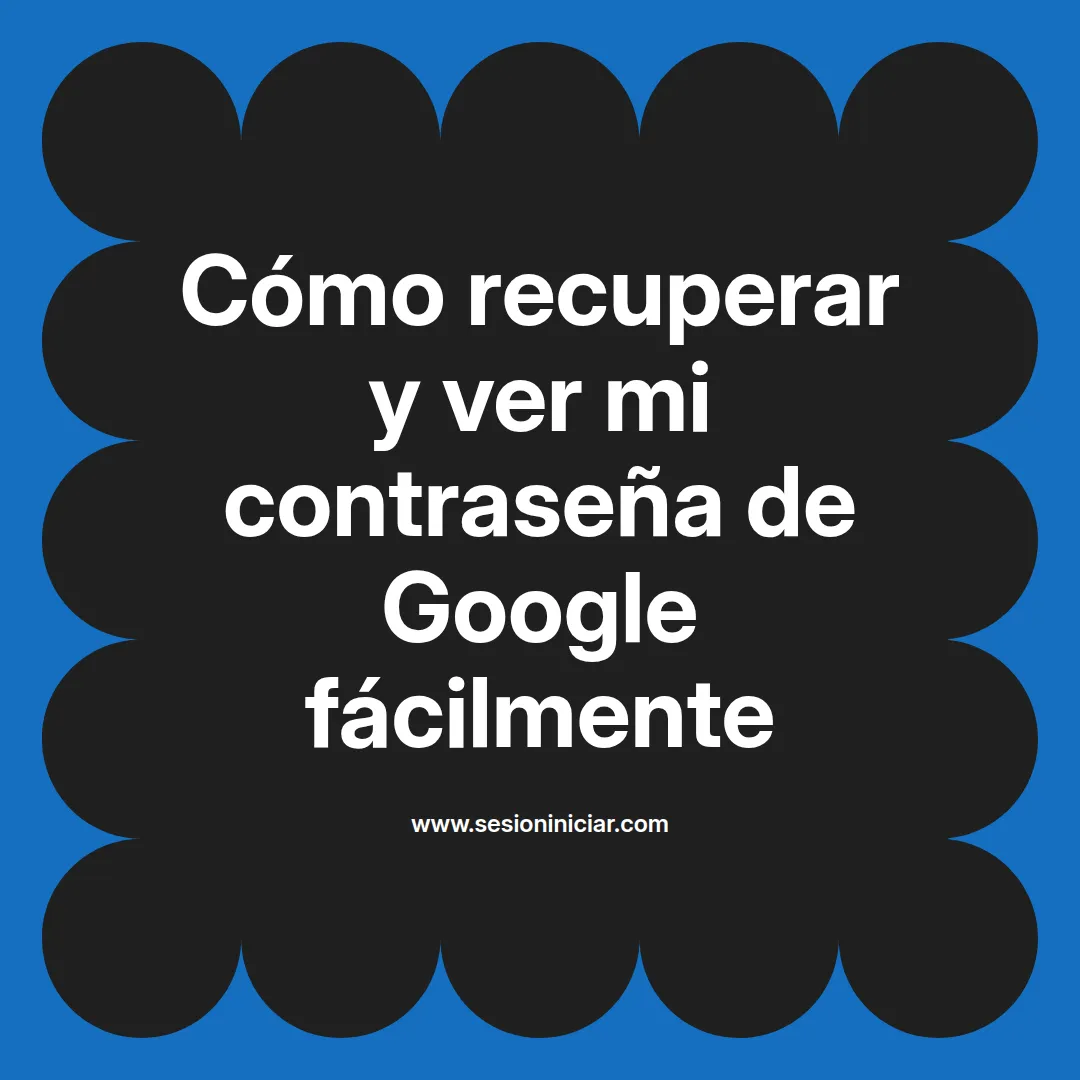 Cómo recuperar y ver mi contraseña de Google fácilmente