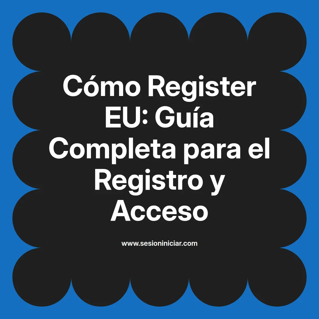 Cómo Register EU: Guía Completa para el Registro y Acceso