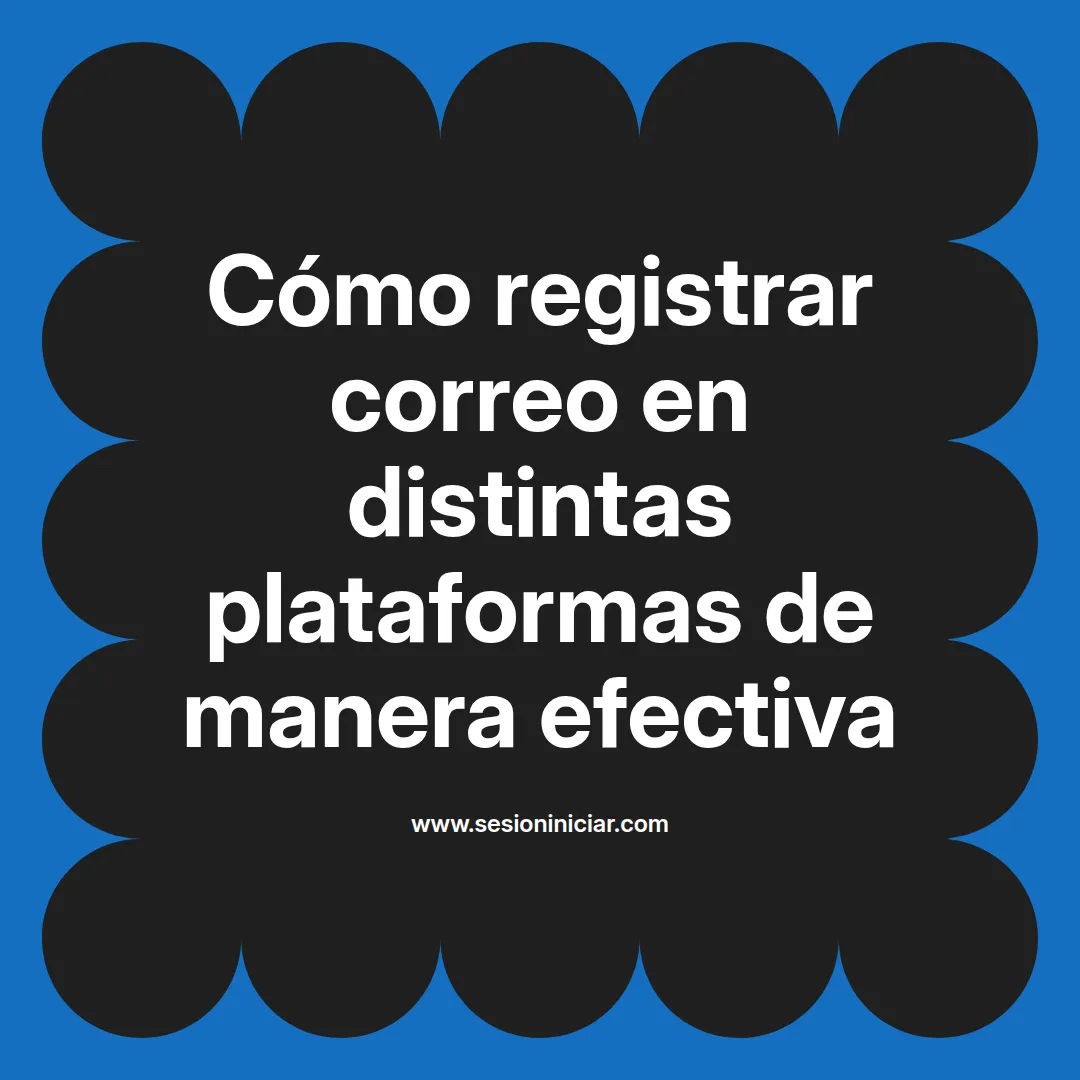 Cómo registrar correo en distintas plataformas de manera efectiva