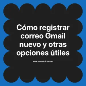 Cómo registrar correo Gmail nuevo y otras opciones útiles