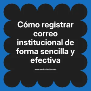 Cómo registrar correo institucional de forma sencilla y efectiva
