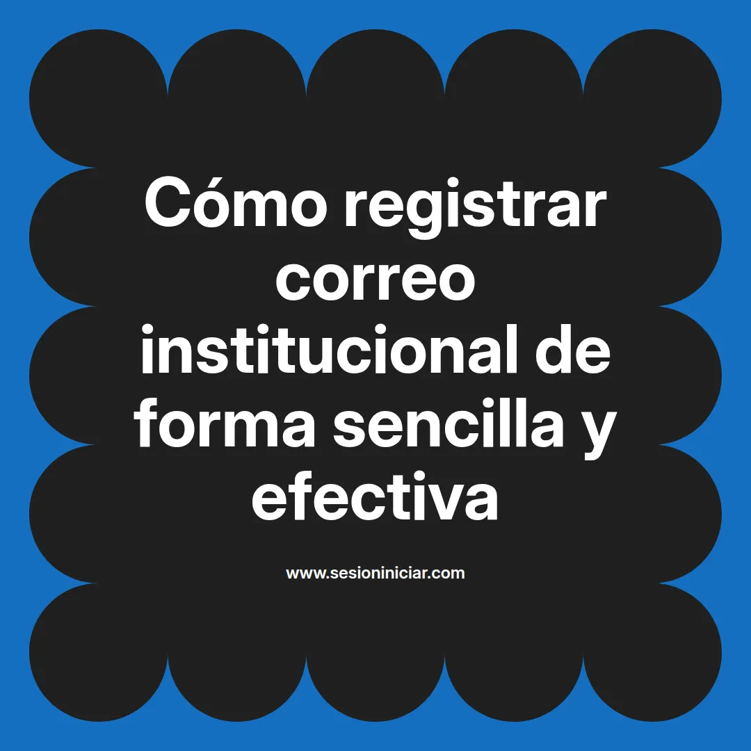 Cómo registrar correo institucional de forma sencilla y efectiva