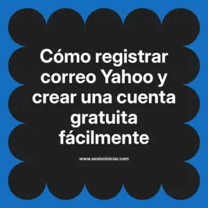 Cómo registrar correo Yahoo y crear una cuenta gratuita fácilmente