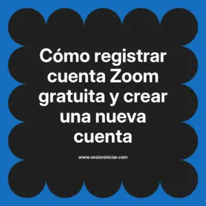 Cómo registrar cuenta Zoom gratuita y crear una nueva cuenta