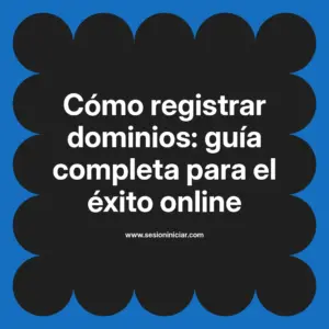 Cómo registrar dominios: guía completa para el éxito online
