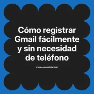 Cómo registrar Gmail fácilmente y sin necesidad de teléfono