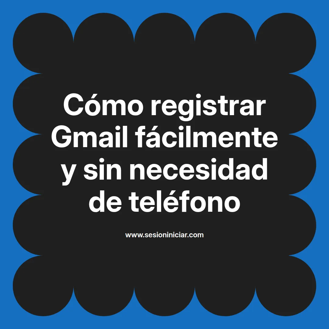 Cómo registrar Gmail fácilmente y sin necesidad de teléfono