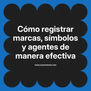 Cómo registrar marcas, símbolos y agentes de manera efectiva