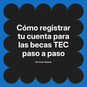 Cómo registrar tu cuenta para las becas TEC paso a paso
