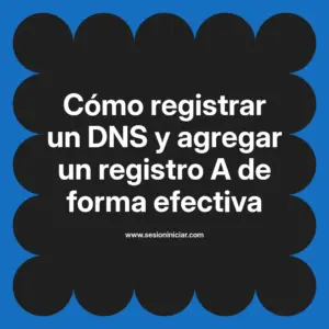 Cómo registrar un DNS y agregar un registro A de forma efectiva
