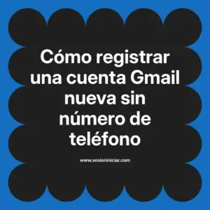 Cómo registrar una cuenta Gmail nueva sin número de teléfono