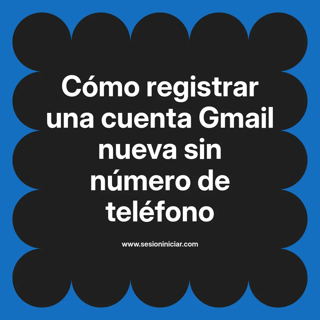 Cómo registrar una cuenta Gmail nueva sin número de teléfono