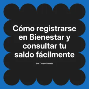 Cómo registrarse en Bienestar y consultar tu saldo fácilmente