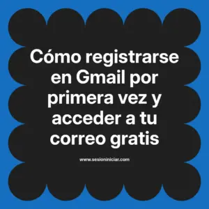 Cómo registrarse en Gmail por primera vez y acceder a tu correo gratis