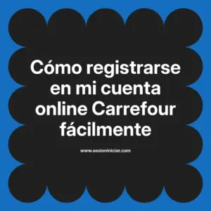 Cómo registrarse en mi cuenta online Carrefour fácilmente