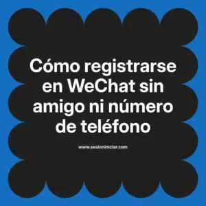 Cómo registrarse en WeChat sin amigo ni número de teléfono