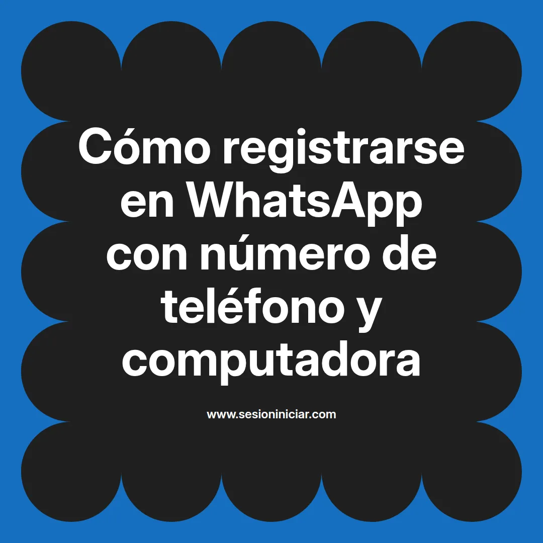 Cómo registrarse en WhatsApp con número de teléfono y computadora