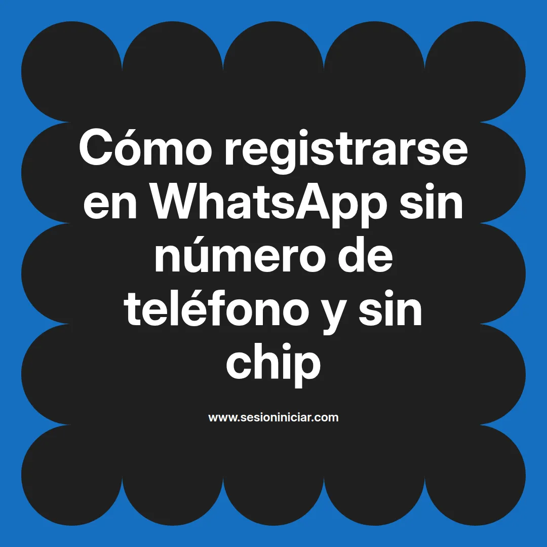 Cómo registrarse en WhatsApp sin número de teléfono y sin chip