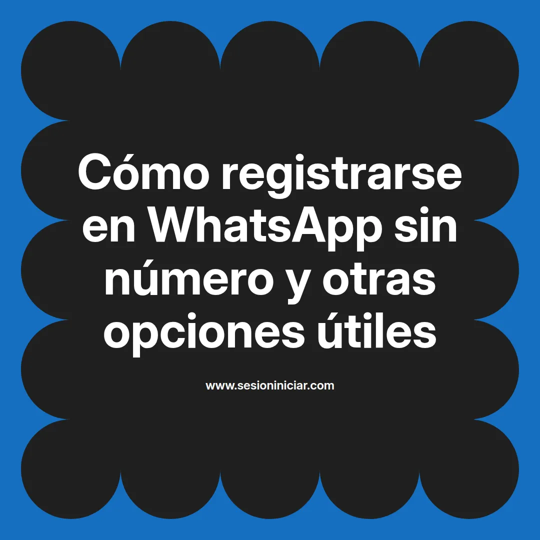 Cómo registrarse en WhatsApp sin número y otras opciones útiles
