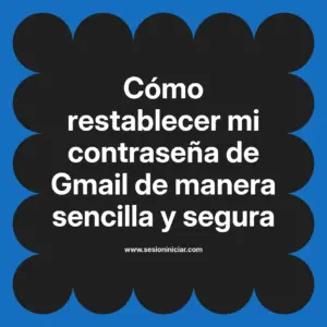 Cómo restablecer mi contraseña de Gmail de manera sencilla y segura