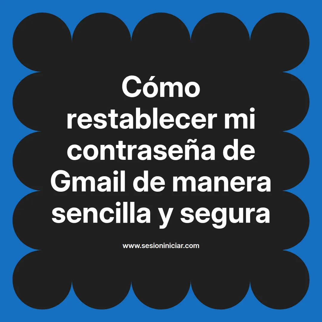 Cómo restablecer mi contraseña de Gmail de manera sencilla y segura