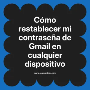 Cómo restablecer mi contraseña de Gmail en cualquier dispositivo