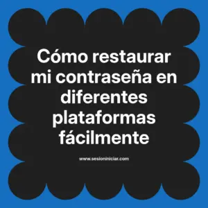 Cómo restaurar mi contraseña en diferentes plataformas fácilmente