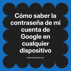 Cómo saber la contraseña de mi cuenta de Google en cualquier dispositivo