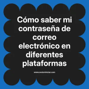 Cómo saber mi contraseña de correo electrónico en diferentes plataformas
