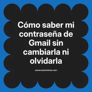 Cómo saber mi contraseña de Gmail sin cambiarla ni olvidarla
