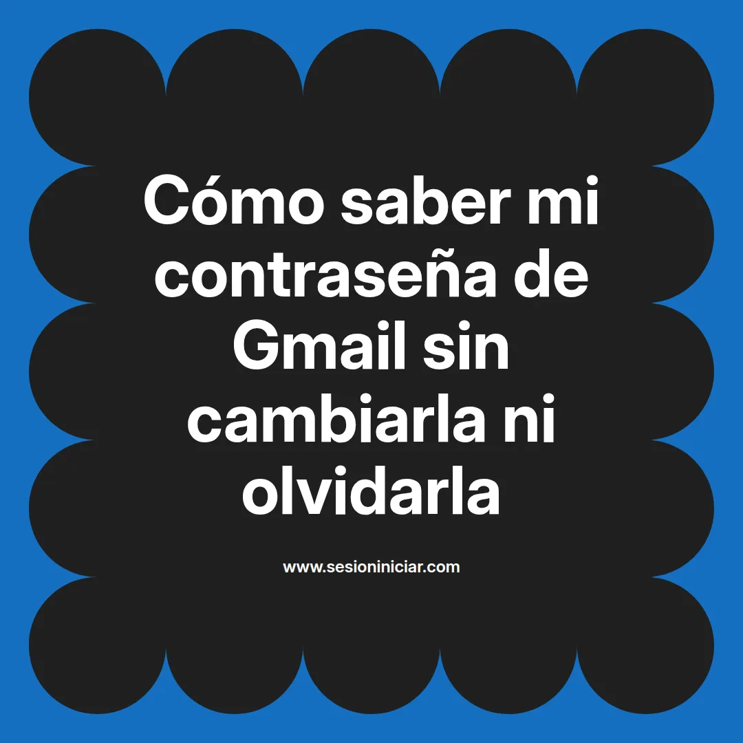 Cómo saber mi contraseña de Gmail sin cambiarla ni olvidarla