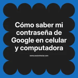Cómo saber mi contraseña de Google en celular y computadora