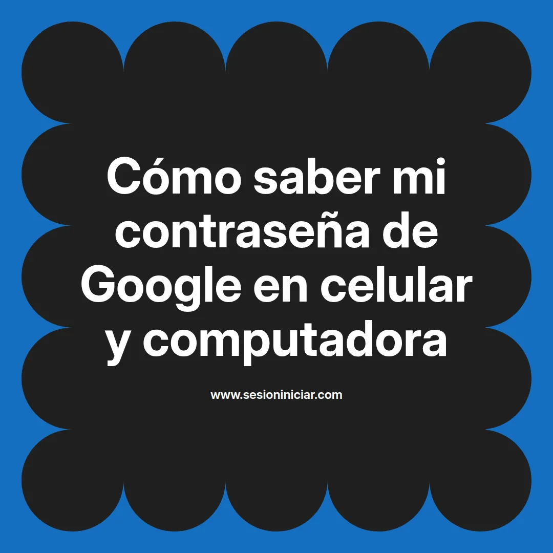 Cómo saber mi contraseña de Google en celular y computadora