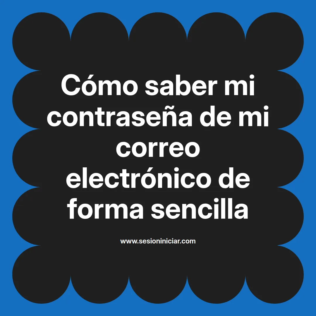 Cómo saber mi contraseña de mi correo electrónico de forma sencilla